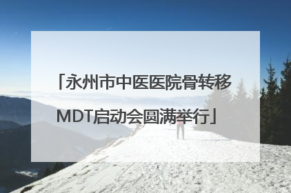 永州市中医医院骨转移MDT启动会圆满举行